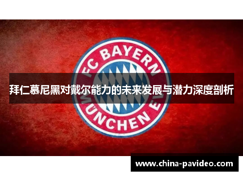 拜仁慕尼黑对戴尔能力的未来发展与潜力深度剖析