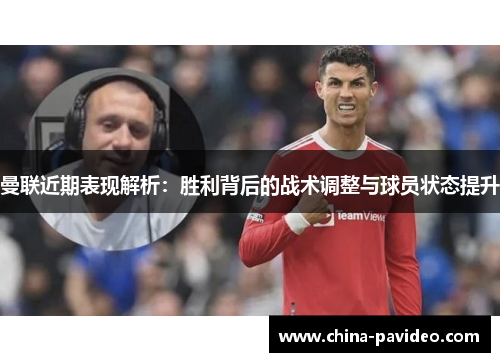 曼联近期表现解析：胜利背后的战术调整与球员状态提升