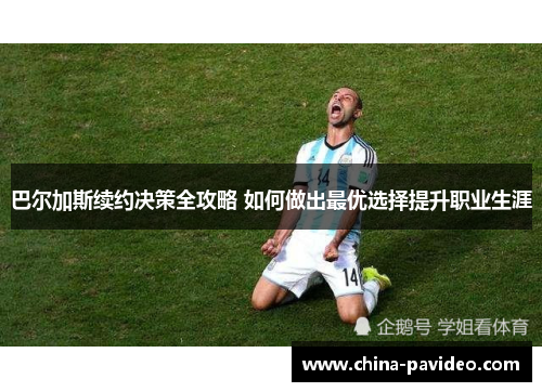 巴尔加斯续约决策全攻略 如何做出最优选择提升职业生涯