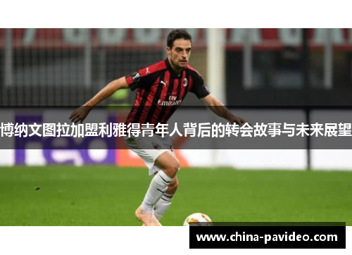 博纳文图拉加盟利雅得青年人背后的转会故事与未来展望