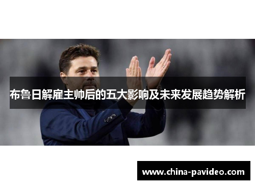 布鲁日解雇主帅后的五大影响及未来发展趋势解析