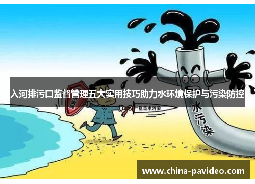 入河排污口监督管理五大实用技巧助力水环境保护与污染防控