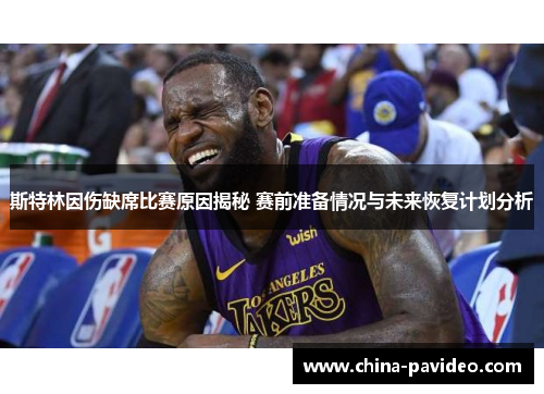 斯特林因伤缺席比赛原因揭秘 赛前准备情况与未来恢复计划分析