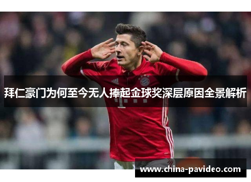 拜仁豪门为何至今无人捧起金球奖深层原因全景解析