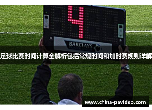 足球比赛时间计算全解析包括常规时间和加时赛规则详解