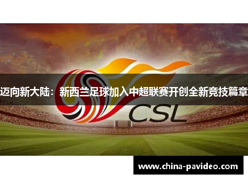 迈向新大陆：新西兰足球加入中超联赛开创全新竞技篇章