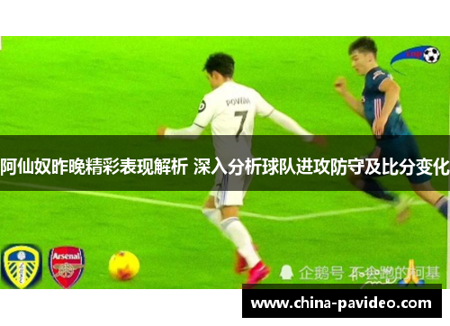 阿仙奴昨晚精彩表现解析 深入分析球队进攻防守及比分变化