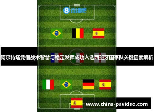 阿尔特塔凭借战术智慧与稳定发挥成功入选西班牙国家队关键因素解析 阿尔特塔凭借战术智慧与稳定发挥成功入选西班牙国家队关键因素解析