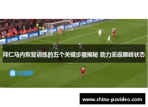 拜仁马内恢复训练的五个关键步骤揭秘 助力重返巅峰状态