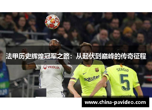 法甲历史辉煌冠军之路：从起伏到巅峰的传奇征程