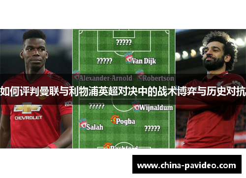 如何评判曼联与利物浦英超对决中的战术博弈与历史对抗