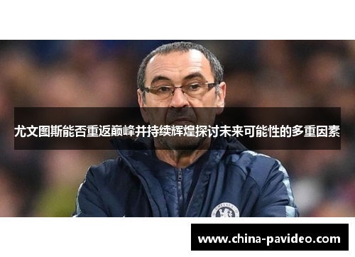 尤文图斯能否重返巅峰并持续辉煌探讨未来可能性的多重因素