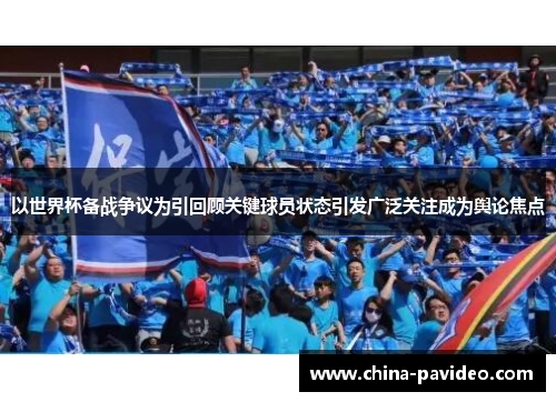 以世界杯备战争议为引回顾关键球员状态引发广泛关注成为舆论焦点