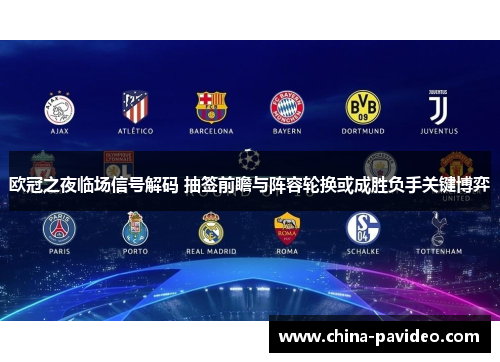 欧冠之夜临场信号解码 抽签前瞻与阵容轮换或成胜负手关键博弈