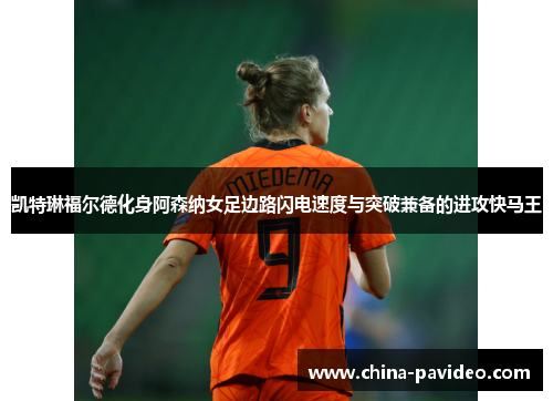 凯特琳福尔德化身阿森纳女足边路闪电速度与突破兼备的进攻快马王