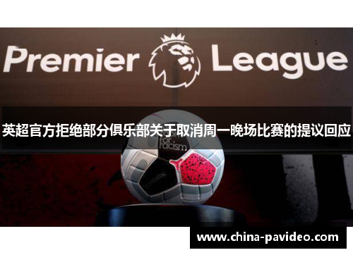 英超官方拒绝部分俱乐部关于取消周一晚场比赛的提议回应